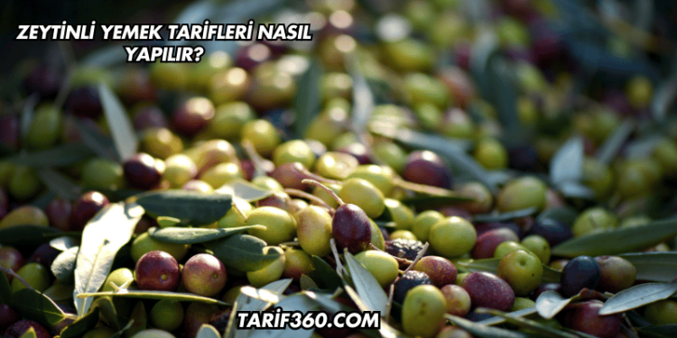 Zeytinli Yemek Tarifleri Nasıl Yapılır?