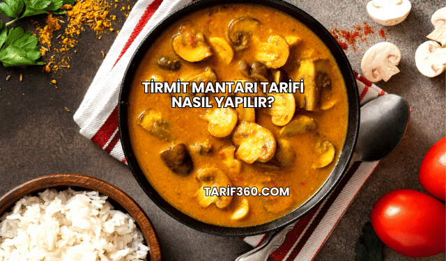 Tirmit Mantarı Tarifi Nasıl Yapılır?