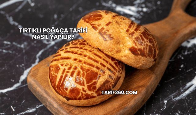 Tırtıklı Poğaça Tarifi Nasıl Yapılır?