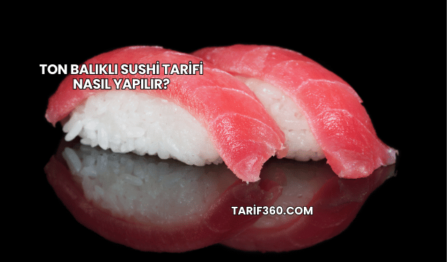 Ton Balıklı Sushi Tarifi Nasıl Yapılır?