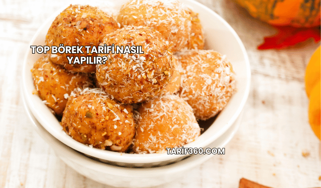 Top Börek Tarifi Nasıl Yapılır?