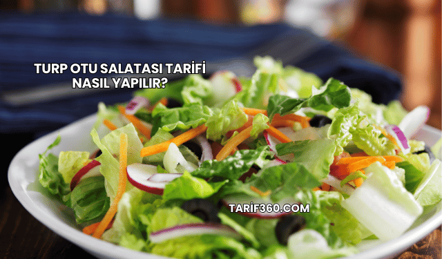 Turp Otu Salatası Tarifi Nasıl Yapılır?