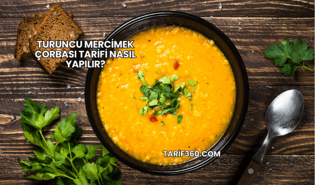 Turuncu Mercimek Çorbası Tarifi Nasıl Yapılır?