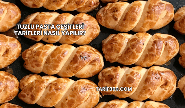Tuzlu Pasta Çeşitleri Tarifleri Nasıl Yapılır?