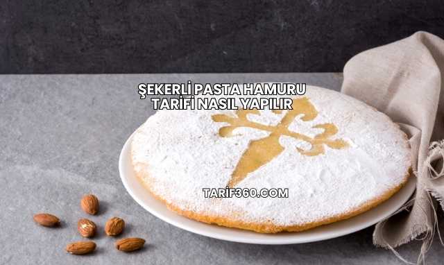 Şekerli Pasta Hamuru Tarifi Nasıl Yapılır