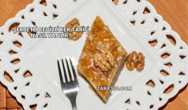 Şerbetli Cevizli Kek Tarifi Nasıl Yapılır?