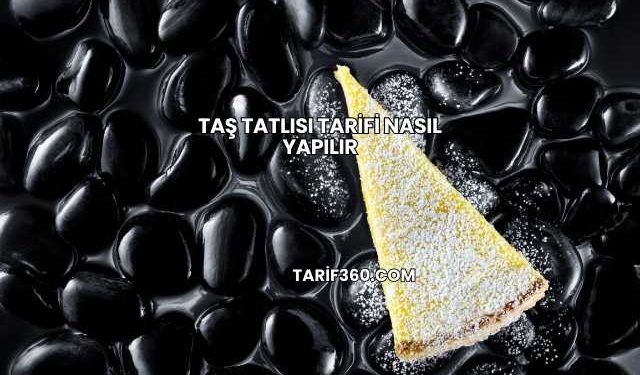 Taş Tatlısı Tarifi Nasıl Yapılır