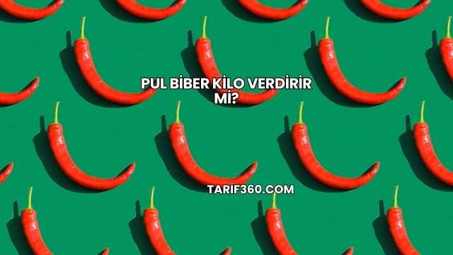 Pul Biber Kilo Verdirir mi?