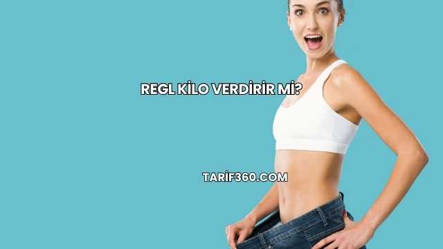 Regl Kilo Verdirir mi?