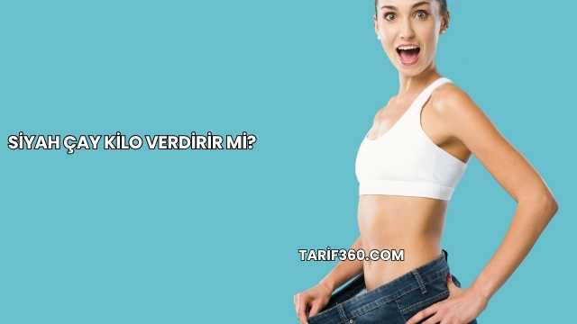 Siyah Çay Kilo Verdirir mi?