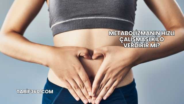 Metabolizmanın Hızlı Çalışması Kilo Verdirir mi?