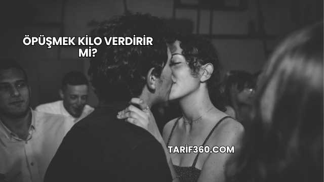 Öpüşmek Kilo Verdirir mi?